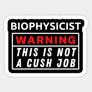Biophysicist Warning This Is Not A Cush Job Sticker